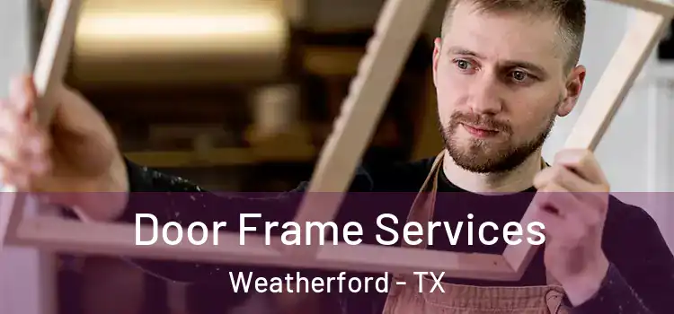 Door Frame Services Weatherford - TX