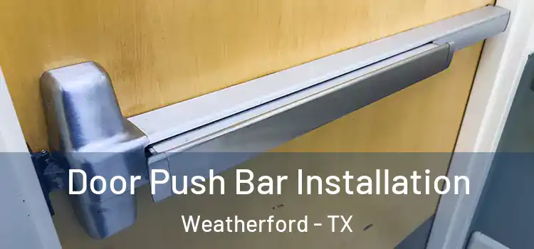 Door Push Bar Installation Weatherford - TX