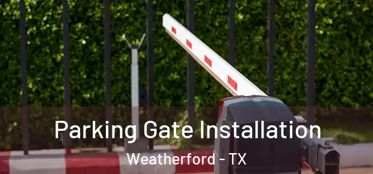 Parking Gate Installation Weatherford - TX